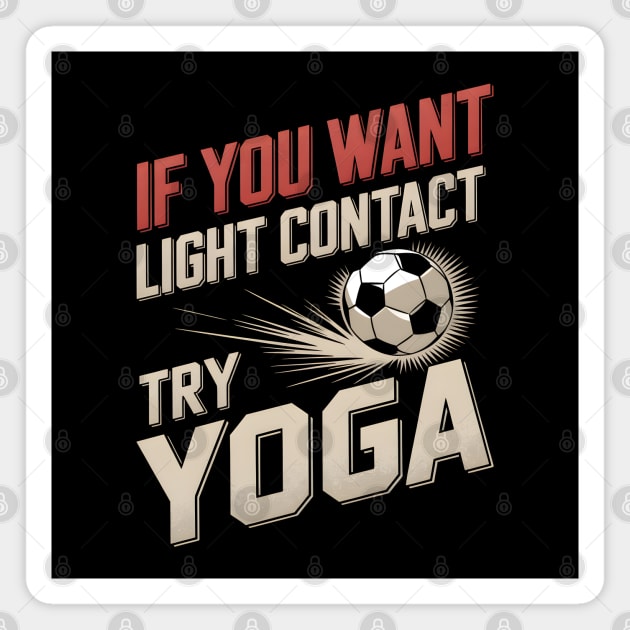 If You Want Light Contact Try Yoga – Funny Soccer Magnet by MakerMind8.2